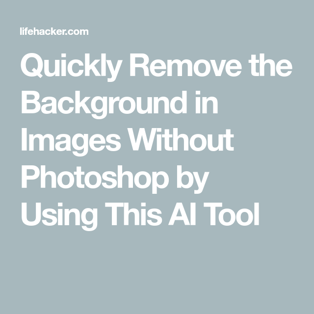 Quickly Remove the Background in Images Without Photoshop by Using This AI Tool