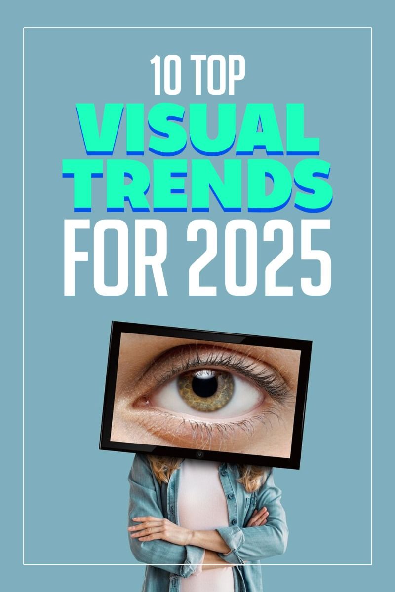 Top Visual Trends For 2025