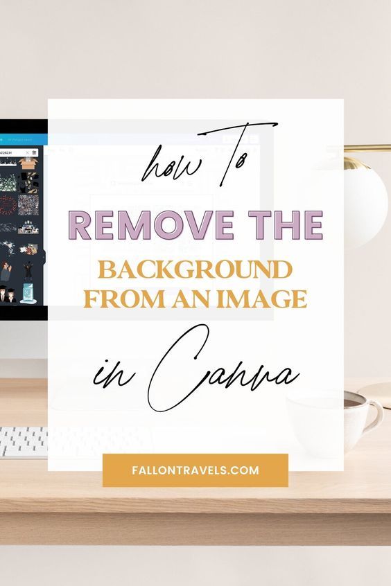 How to Remove the Background from an Image in Canva (no Photoshop required!) — Fallon Travels