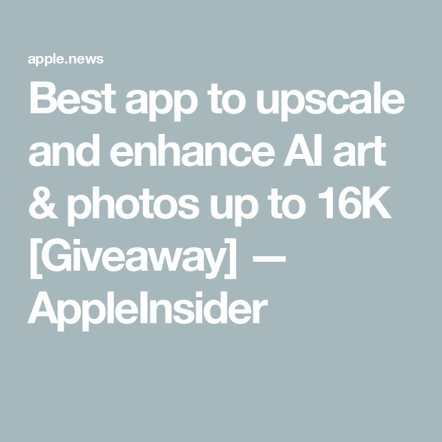 Best app to upscale and enhance AI art & photos up to 16K [Giveaway] — AppleInsider