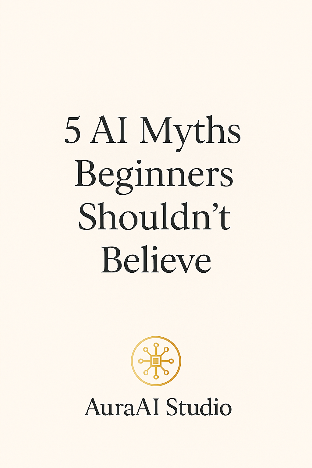 5 AI Myths Beginners Shouldn’t Believe