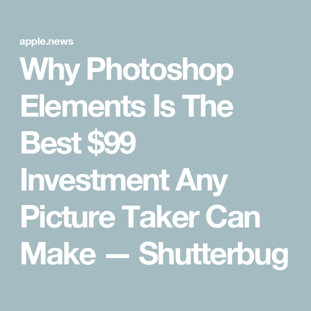 Why Photoshop Elements Is The Best  Investment Any Picture Taker Can Make — Shutterbug