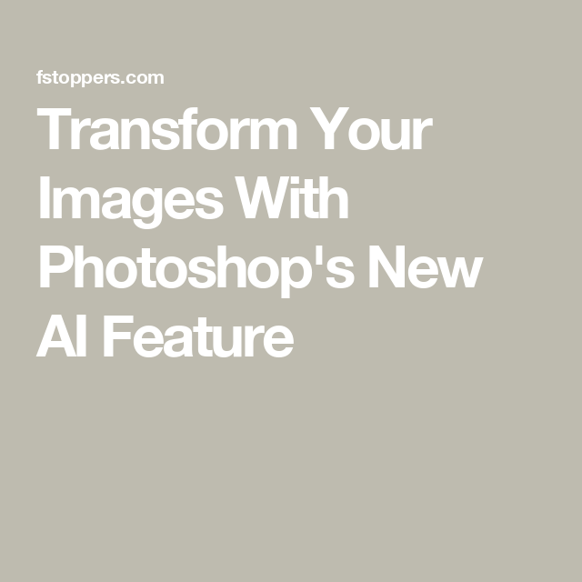 Transform Your Images With Photoshop’s New AI Feature