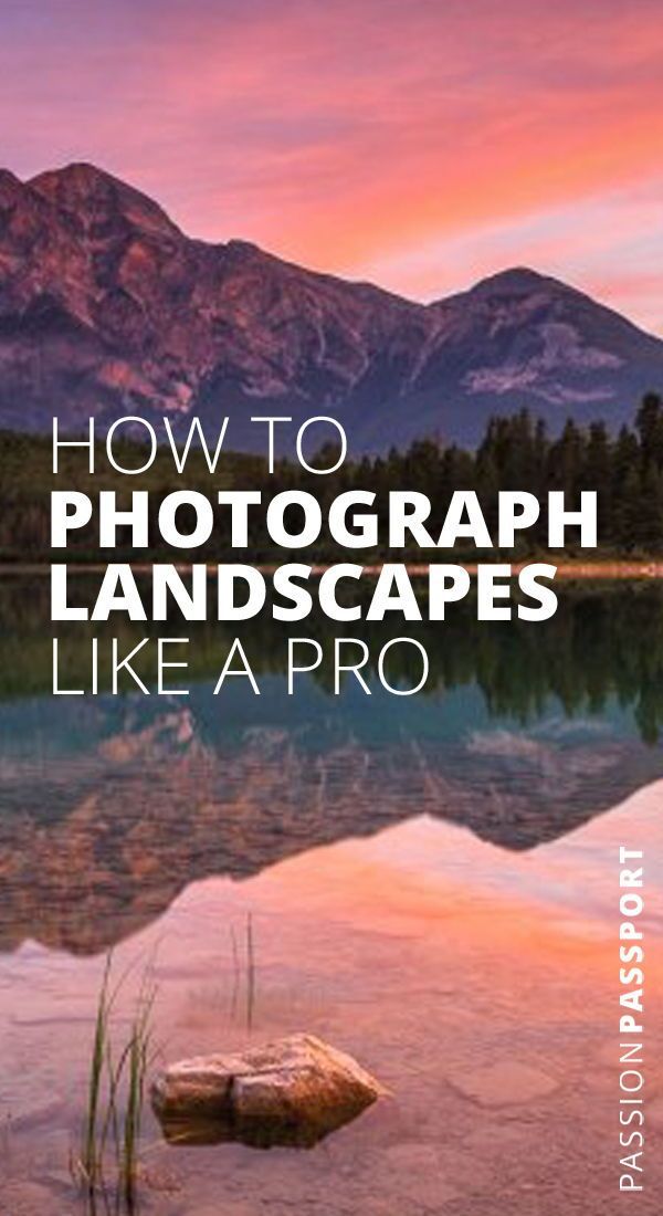 How to Shoot Landscape Photos Like a Pro