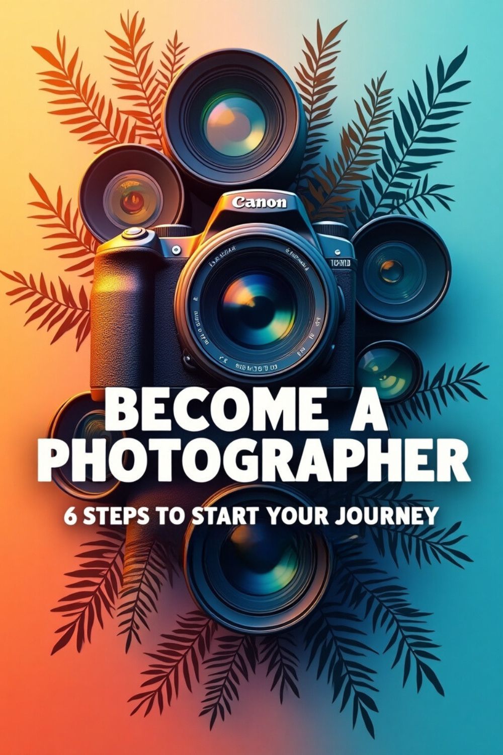 Become a Photographer: 6 Steps to Start Your Journey