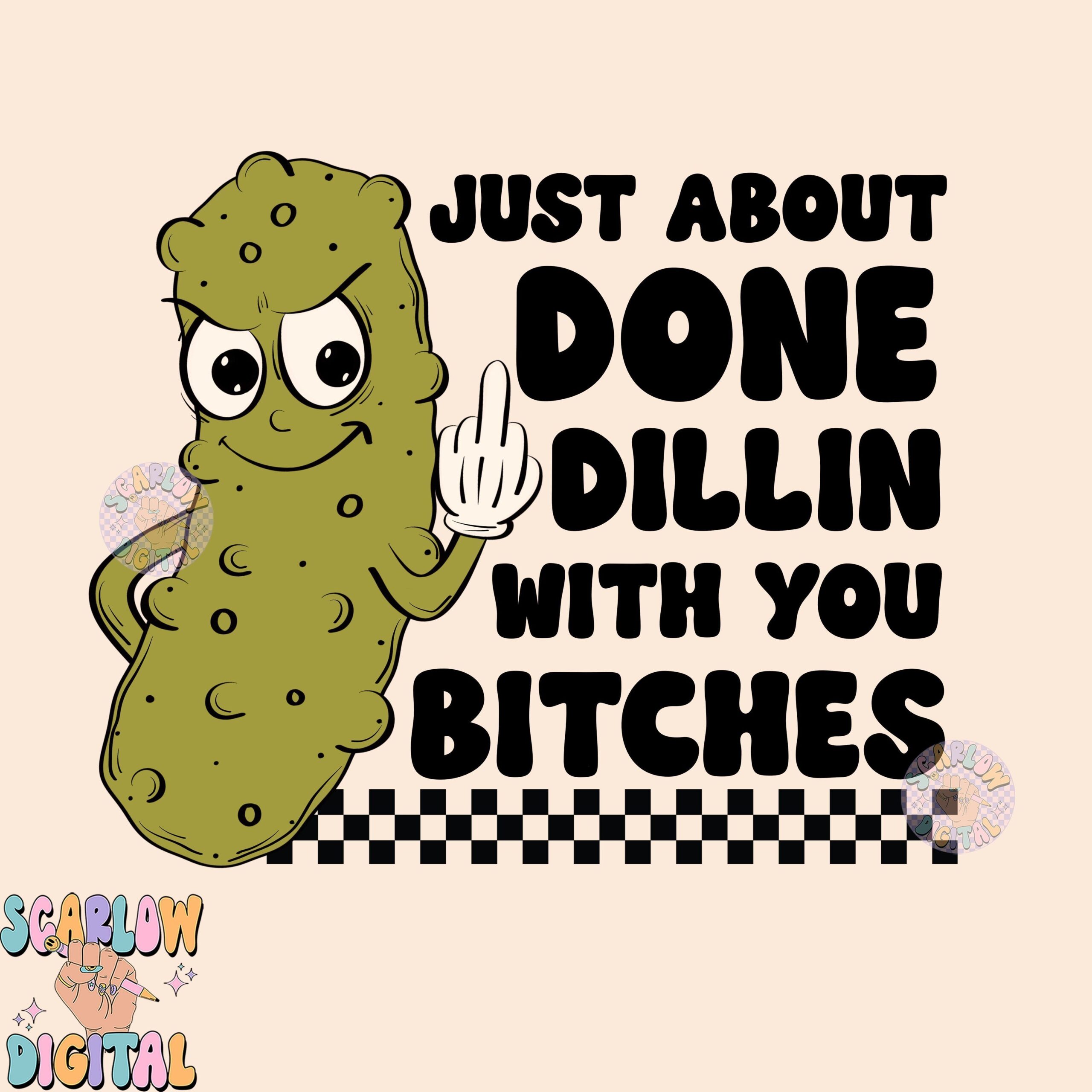 Just About Done Dillin Bitches PNG | Pickle Sublimation Design